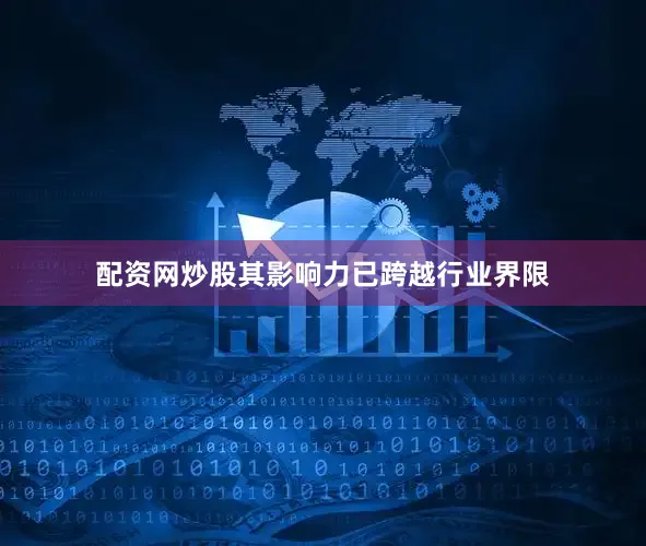 配资网炒股其影响力已跨越行业界限