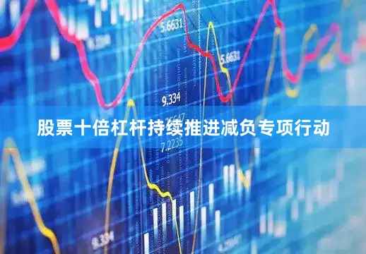 股票十倍杠杆持续推进减负专项行动